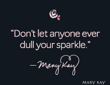 “Don’t let anyone ever dull your sparkle.” Mary Kay Ash