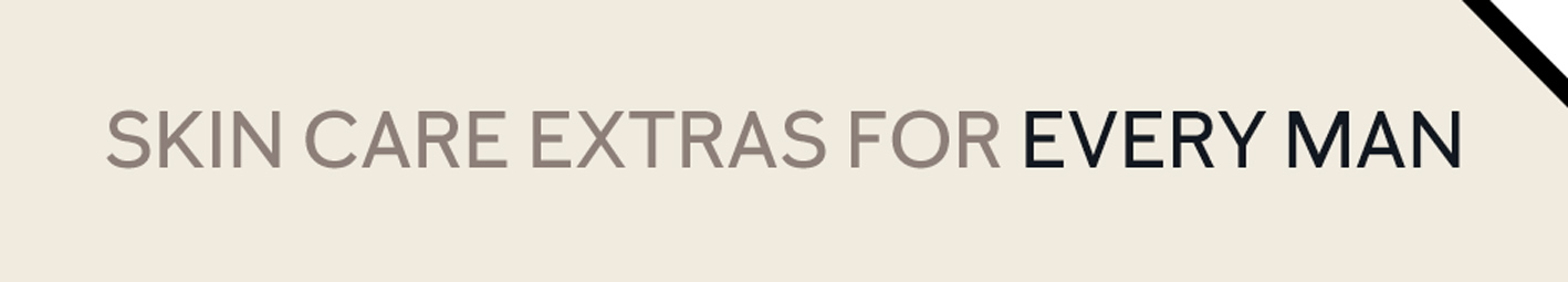  A light beige background with dark beige and black type displaying the phrase skin care extras for every man